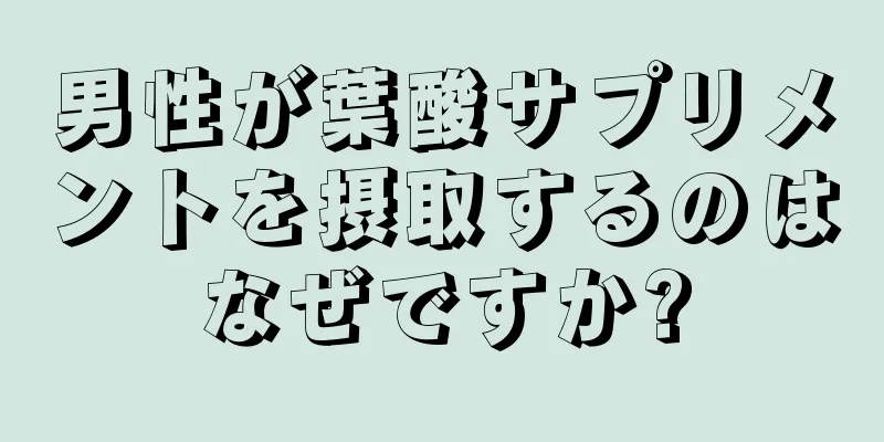男性が葉酸サプリメントを摂取するのはなぜですか?