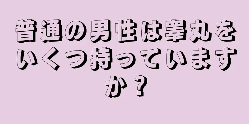 普通の男性は睾丸をいくつ持っていますか？