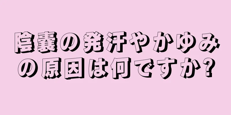 陰嚢の発汗やかゆみの原因は何ですか?