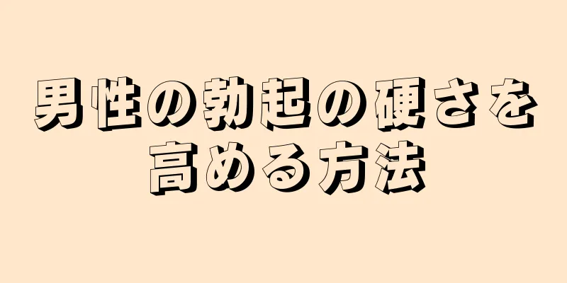 男性の勃起の硬さを高める方法