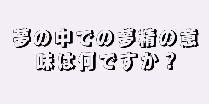 夢の中での夢精の意味は何ですか？