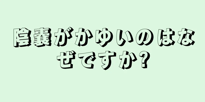 陰嚢がかゆいのはなぜですか?