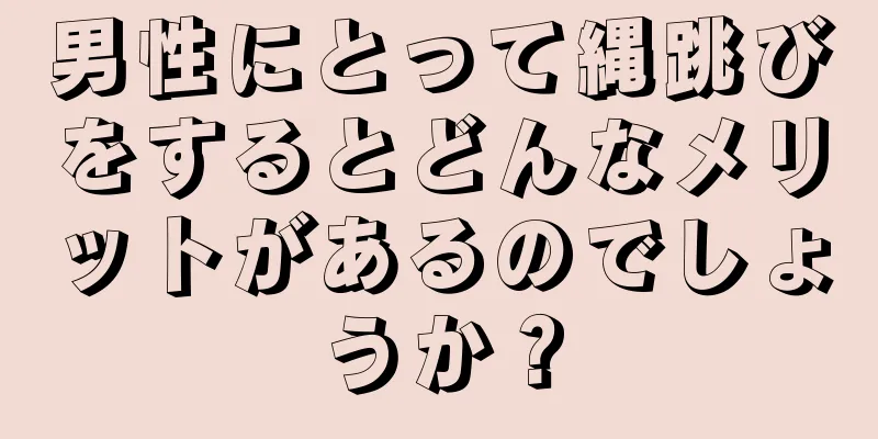 男性にとって縄跳びをするとどんなメリットがあるのでしょうか？