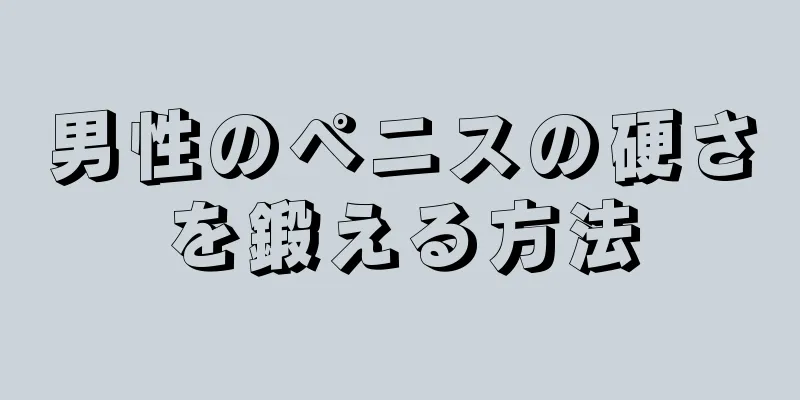 男性のペニスの硬さを鍛える方法