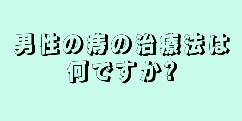 男性の痔の治療法は何ですか?