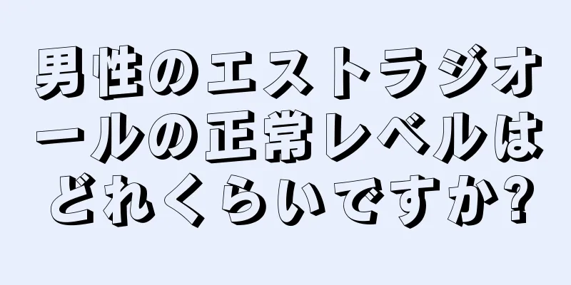 男性のエストラジオールの正常レベルはどれくらいですか?