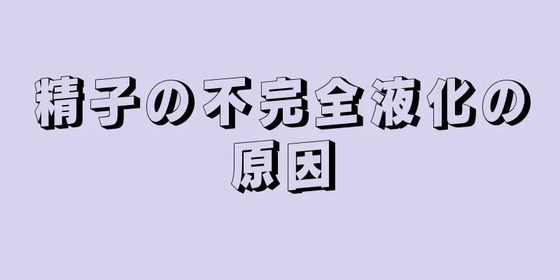精子の不完全液化の原因