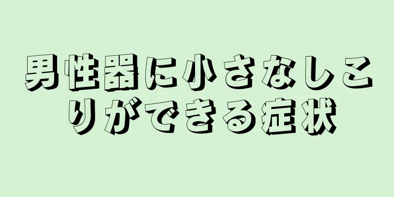 男性器に小さなしこりができる症状