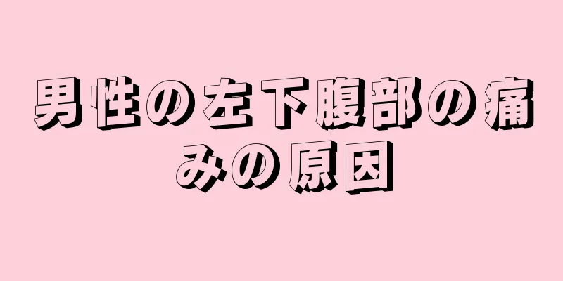 男性の左下腹部の痛みの原因