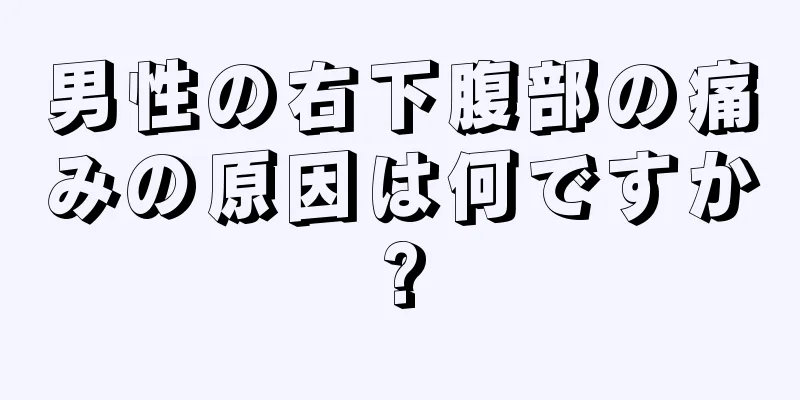 男性の右下腹部の痛みの原因は何ですか?