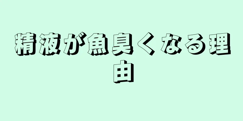 精液が魚臭くなる理由