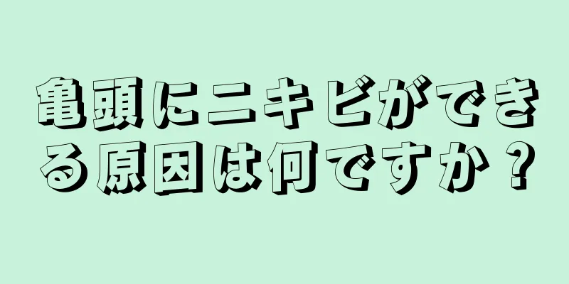 亀頭にニキビができる原因は何ですか？
