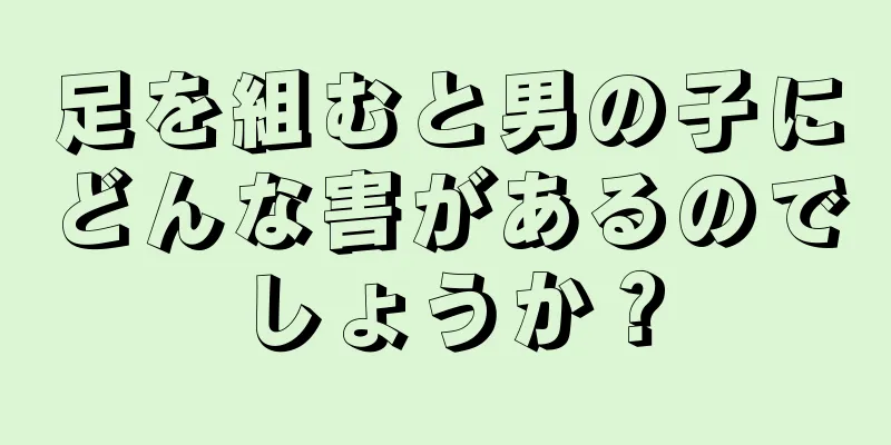 足を組むと男の子にどんな害があるのでしょうか？