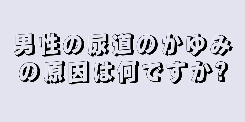 男性の尿道のかゆみの原因は何ですか?