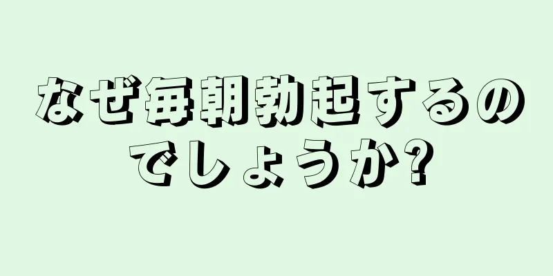 なぜ毎朝勃起するのでしょうか?