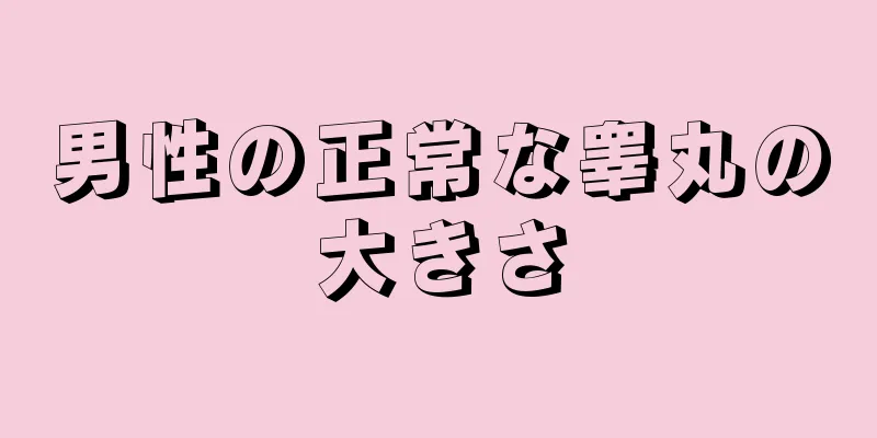 男性の正常な睾丸の大きさ