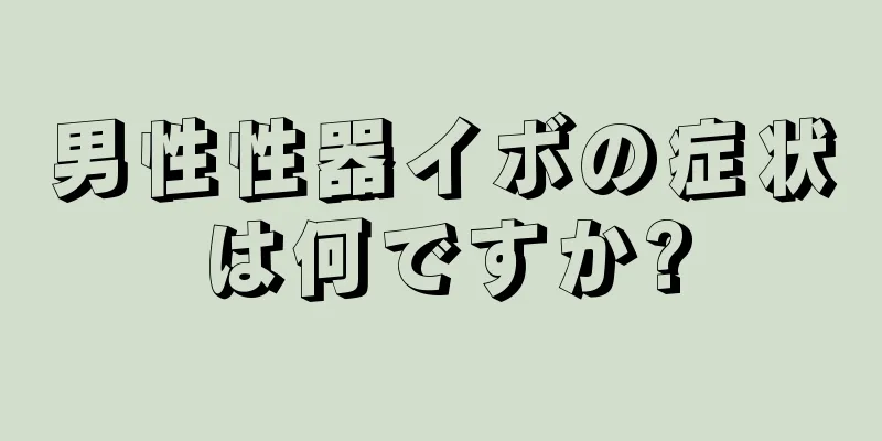 男性性器イボの症状は何ですか?