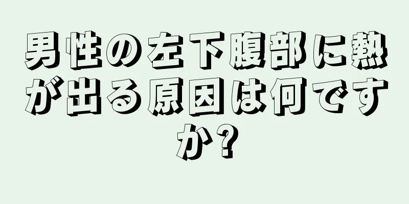 男性の左下腹部に熱が出る原因は何ですか?