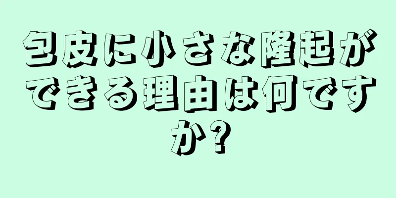 包皮に小さな隆起ができる理由は何ですか?