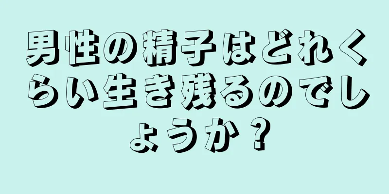 男性の精子はどれくらい生き残るのでしょうか？