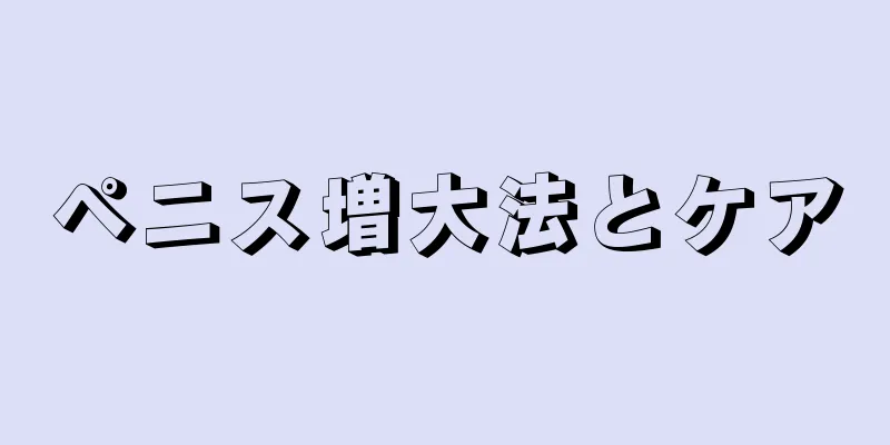 ペニス増大法とケア