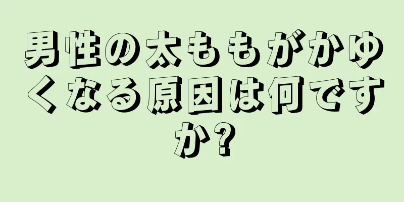 男性の太ももがかゆくなる原因は何ですか?