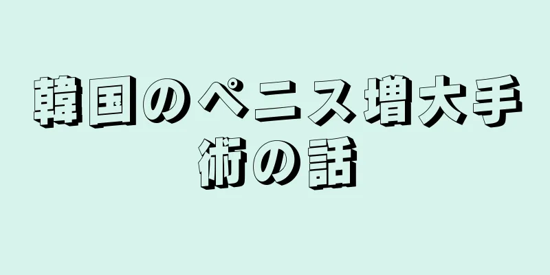 韓国のペニス増大手術の話