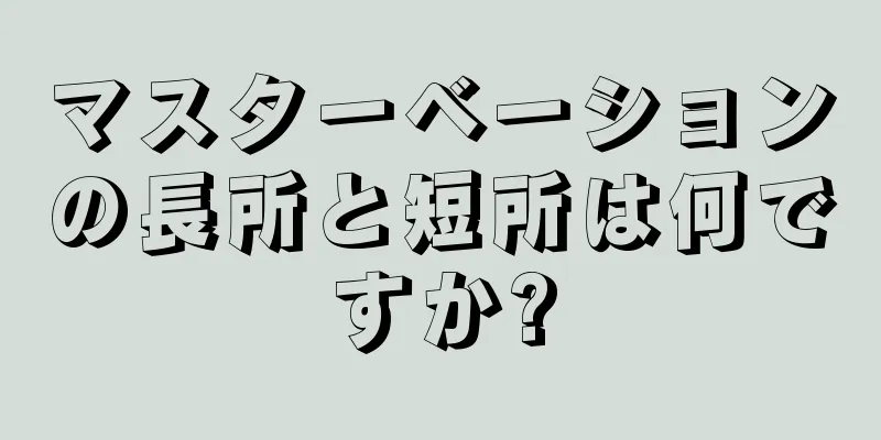 マスターベーションの長所と短所は何ですか?