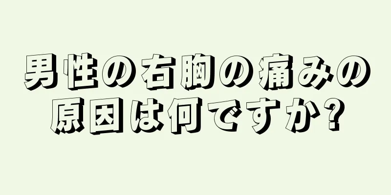男性の右胸の痛みの原因は何ですか?