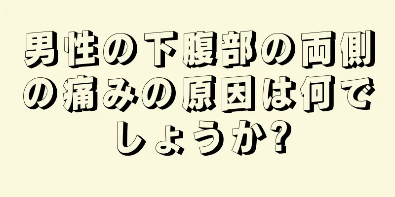 男性の下腹部の両側の痛みの原因は何でしょうか?