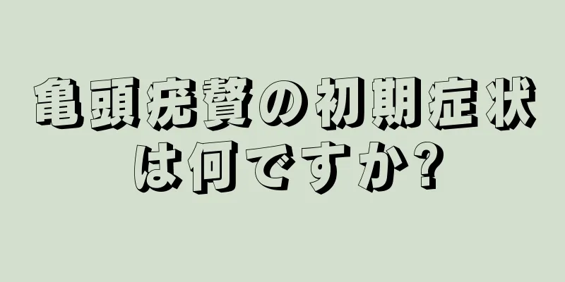 亀頭疣贅の初期症状は何ですか?