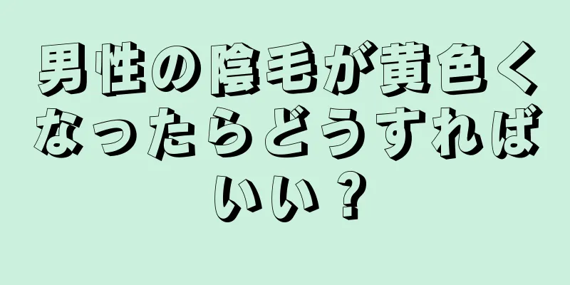 男性の陰毛が黄色くなったらどうすればいい？