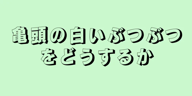 亀頭の白いぶつぶつをどうするか