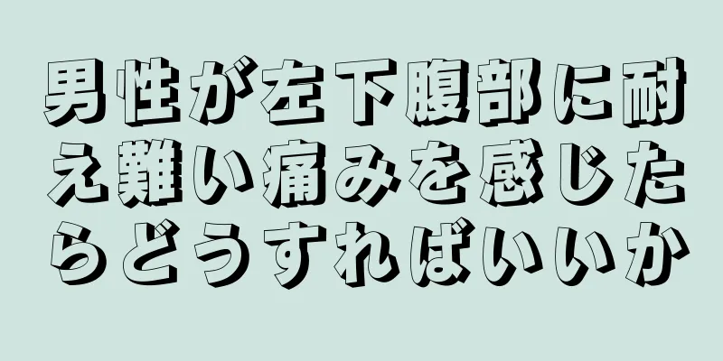 男性が左下腹部に耐え難い痛みを感じたらどうすればいいか