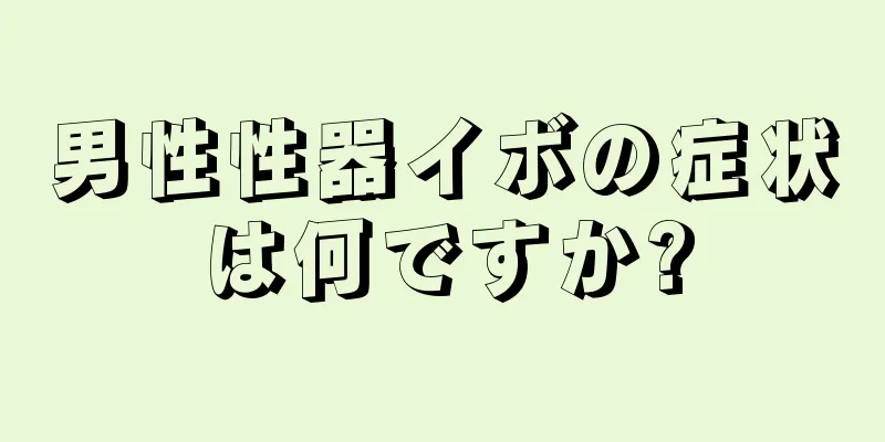 男性性器イボの症状は何ですか?