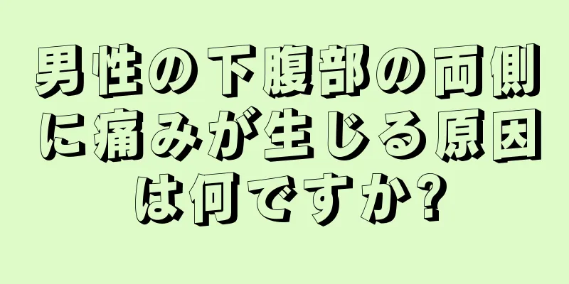 男性の下腹部の両側に痛みが生じる原因は何ですか?