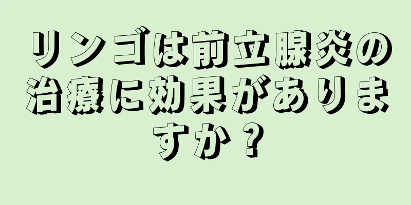 リンゴは前立腺炎の治療に効果がありますか？