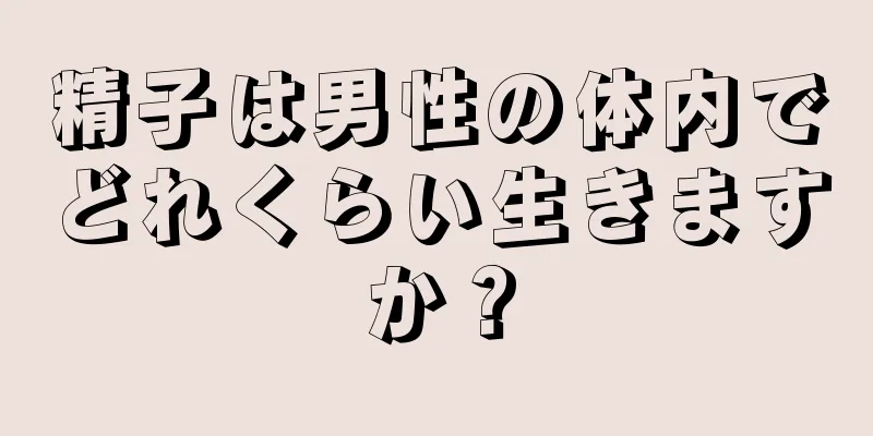 精子は男性の体内でどれくらい生きますか？