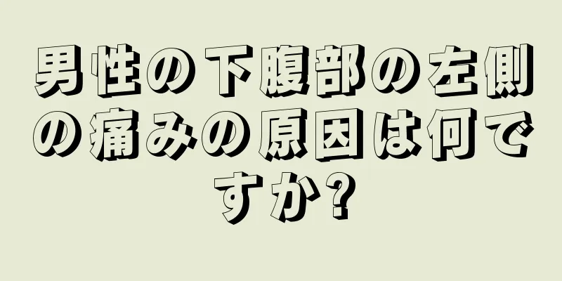 男性の下腹部の左側の痛みの原因は何ですか?