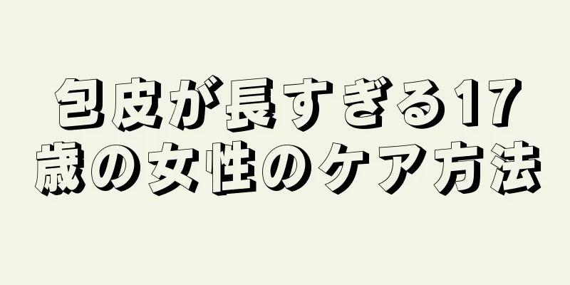 包皮が長すぎる17歳の女性のケア方法