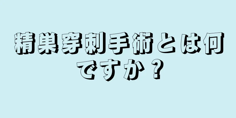 精巣穿刺手術とは何ですか？