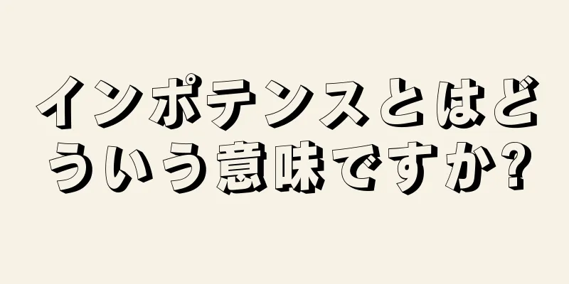 インポテンスとはどういう意味ですか?