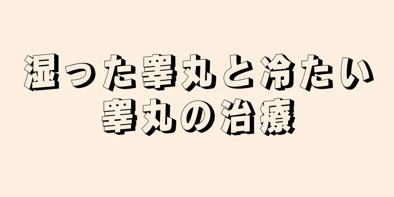 湿った睾丸と冷たい睾丸の治療