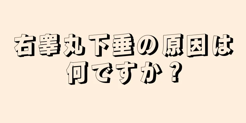 右睾丸下垂の原因は何ですか？