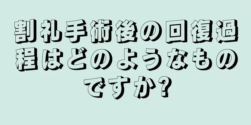 割礼手術後の回復過程はどのようなものですか?