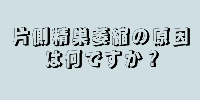 片側精巣萎縮の原因は何ですか？