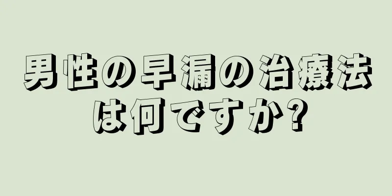 男性の早漏の治療法は何ですか?