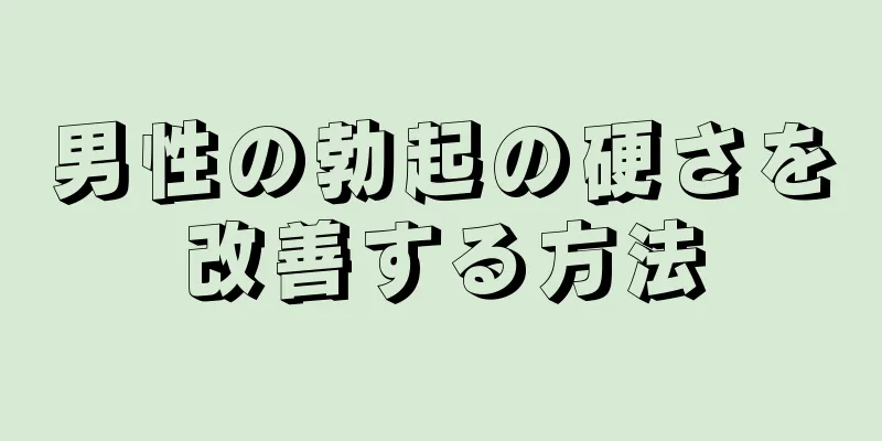 男性の勃起の硬さを改善する方法