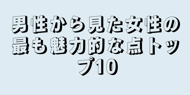 男性から見た女性の最も魅力的な点トップ10