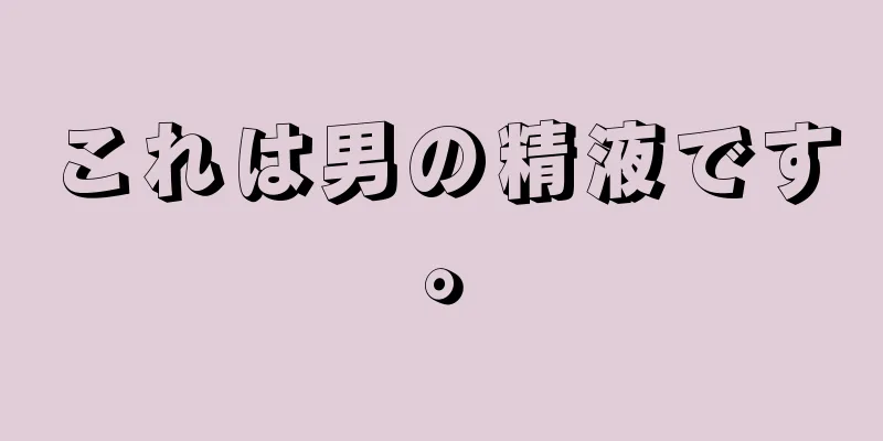 これは男の精液です。